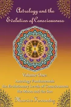 Astrology and the Evolution of Consciousness-Volume 1: Astrology Fundamentals, Paperback/Maurice Fernandez