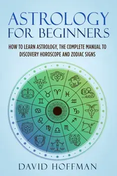 Astrology for Beginners: How to Learn Astrology, the Complete Manual to Discovery Horoscope and Zodiac Signs, Paperback/David Hoffman