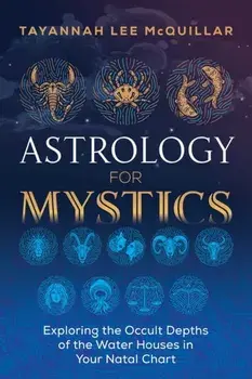 Astrology for Mystics: Exploring the Occult Depths of the Water Houses in Your Natal Chart, Paperback/Tayannah Lee McQuillar