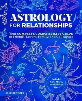 Astrology for Relationships: Your Complete Compatibility Guide to Friends, Lovers, Family, and Colleagues, Paperback/Jake Register