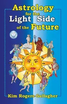 Astrology for the Light Side of the Future, Paperback/Kim Rogers-Gallagher