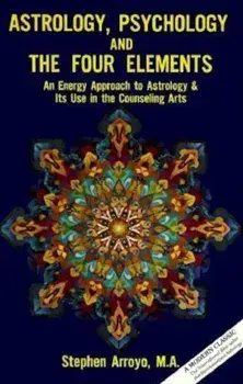Astrology, Psychology, and the Four Elements: An Energy Approach to Astrology and Its Use in the Counceling Arts, Paperback/Stephan Arroyo