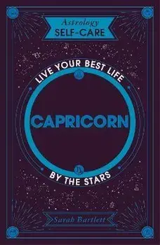 Astrology Self-Care: Capricorn. Live your best life by the stars, Hardback/Sarah Bartlett