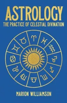 Astrology. The Practice of Celestial Divination, Hardback/Marion Williamson