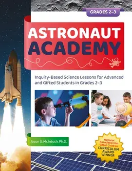 Astronaut Academy: Inquiry-Based Science Lessons for Advanced and Gifted Students in Grades 2-3, Paperback/Jason S. McIntosh