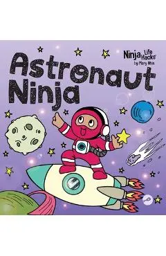 Astronaut Ninja: A Ninja Life Hacks Rhyming Story About Dreaming Big, Failing Forward, and Believing in Yourself - Mary Nhin