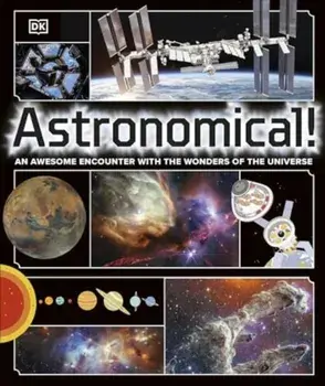 Astronomical!. An Awesome Encounter with the Wonders of the Universe, Hardback/DK