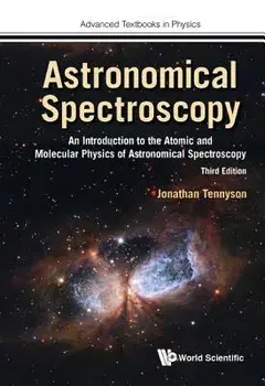 Astronomical Spectroscopy: An Introduction to the Atomic and Molecular Physics of Astronomical Spectroscopy (Third Edition), Hardcover/Jonathan Tennyson