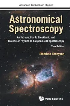 Astronomical Spectroscopy: An Introduction to the Atomic and Molecular Physics of Astronomical Spectroscopy (Third Edition), Paperback/Jonathan Tennyson