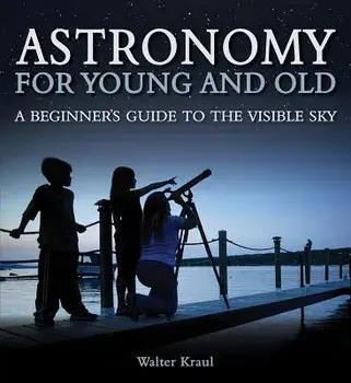 Astronomy for Young and Old: A Beginner's Guide to the Visible Sky, Paperback/Walter Kraul