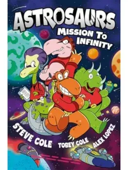 Astrosaurs: Mission to Infinity. Three space missions. One fearless dino crew. All in a graphic novel that’s out of this world!, Paperback/Tobey Cole