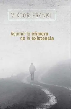 Asumir Lo Efímero de la Existencia - Viktor Frankl