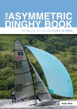 Asymmetric Dinghy Book. Asymmetric Sailing from Start to Finish, Paperback/Andy Rice