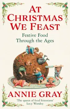 At Christmas We Feast. Festive Food Through the Ages, Main, Paperback/Annie Gray