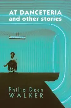At Danceteria and Other Stories, Paperback/Philip Dean Walker