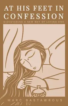 At His Feet In Confession: Discovering a New Way of Loving God, Paperback/Marc Bastawrous