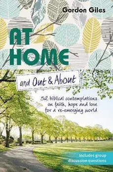 At Home and Out and About. 52 biblical contemplations on faith, hope and love for a re-emerging world, Paperback/Gordon Giles