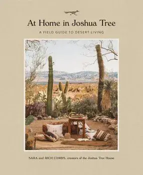 At Home in Joshua Tree: A Field Guide to Desert Living, Hardcover/Sara Combs