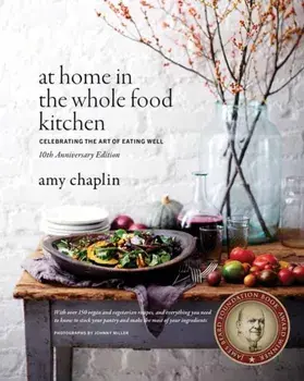 At Home in the Whole Food Kitchen. Celebrating the Art of Eating Well, Hardback/Amy Chaplin