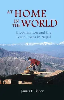 At Home in the World: Globalization and the Peace Corps in Nepal, Paperback/***