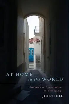 At Home In The World: Sounds and Symmetries of Belonging, Paperback/John Hill