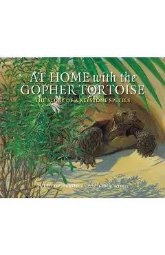 At Home with the Gopher Tortoise: The Story of a Keystone Species - Madeleine Dunphy