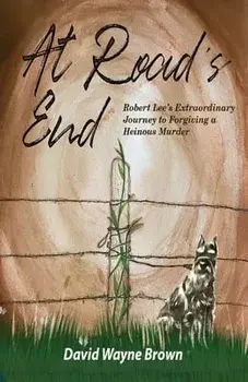 At Road's End: Robert Lee's Extraordinary Journey to Forgiving a Heinous Murder, Paperback/David Wayne Brown