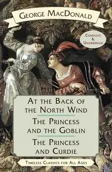 At the Back of the North Wind / The Princess and the Goblin / The Princess and Curdie, Paperback/George Macdonald