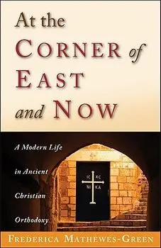 At the Corner of East and Now: A Modern Life in Ancient Christian Orthodoxy, Paperback/Frederica Mathewes-Green