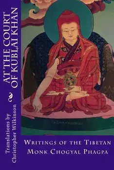 At the Court of Kublai Khan: Writings of the Tibetan Monk Chogyal Phagpa, Paperback/Christopher Wilkinson
