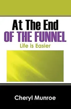 At the End of the Funnel: Life is Easier, Hardcover/Cheryl Munroe