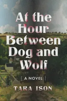 At the Hour Between Dog and Wolf. A Novel, Paperback/Tara Ison