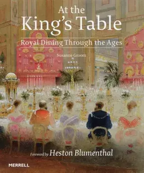 At the King's Table: Royal Dining Through the Ages, Hardback/Heston Blumenthal