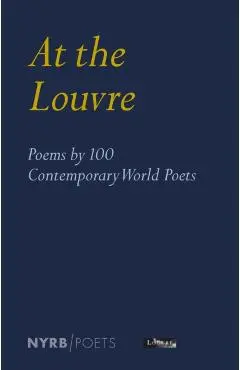 At the Louvre: Poems by 100 Contemporary World Poets - Louvre Museum