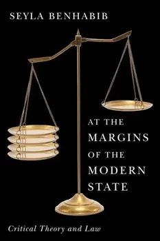 At the Margins of the Modern State. Critical Theory and Law, Hardback/Seyla (Harvard University) Benhabib