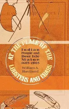 At the Place of the Lobsters and Crabs: Indian People and Deer Isle, Maine, 1605-2005, Hardcover/William A. Haviland