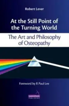 At the Still Point of the Turning World. The Art and Philosophy of Osteopathy, Paperback/Robert Lever
