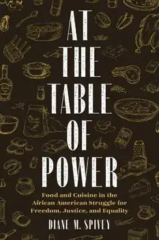 At the Table of Power: Food and Cuisine in the African American Struggle for Freedom, Justice, and Equality, Hardcover/Diane Spivey