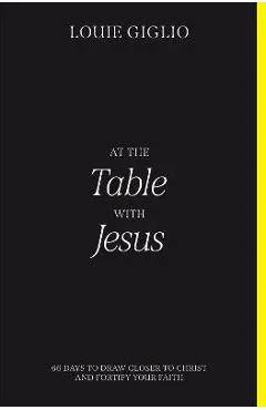 At the Table with Jesus: 66 Days to Draw Closer to Christ and Fortify Your Faith - Louie Giglio