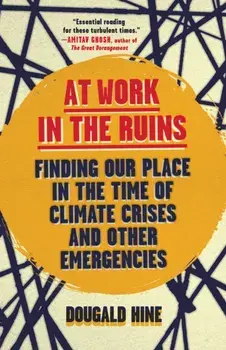 At Work in the Ruins. Finding Our Place in the Time of Climate Crises and Other Emergencies, Paperback/Dougald Hine