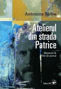 Atelierul din strada Patrice. Memorii & File de jurnal/Antonina Sarbu