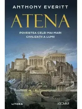 Atena. Povestea celei mai mari civilizatii a lumii/Anthony Everitt