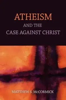 Atheism and the Case Against Christ, Paperback/Matthew S. McCormick