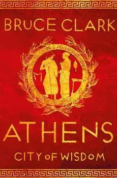 Athens. City of Wisdom, Paperback/Bruce Clark