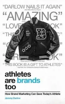 Athletes Are Brands Too: How Brand Marketing Can Save Today's Athlete, Paperback/Jeremy Darlow