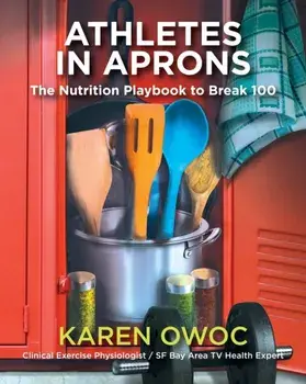 Athletes in Aprons: The Nutrition Playbook to Break 100, Paperback/Karen Owoc