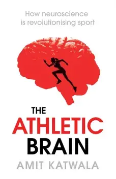 Athletic Brain. How Neuroscience is Revolutionising Sport and Can Help You Perform Better, Hardback/Amit Katwala
