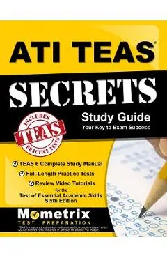 ATI TEAS Secrets Study Guide: TEAS 6 Complete Study Manual, Full-Length Practice Tests, Review Video Tutorials for the Test of Essential Academic Sk - Teas Exam Secrets Test Prep