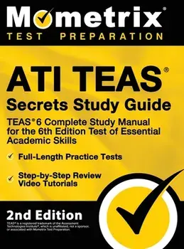 ATI TEAS Secrets Study Guide - TEAS 6 Complete Study Manual, Full-Length Practice Tests, Review Video Tutorials for the 6th Edition Test of Essential, Hardcover/Mometrix Test Prep