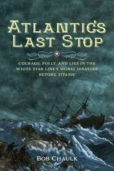 Atlantic's Last Stop: Courage, Folly, and Lies in the White Star Line's Worst Disaster Before Titanic, Paperback/Robert G. Chaulk